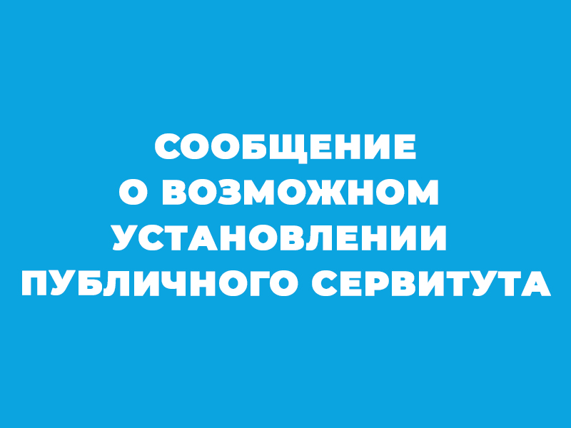 Сообщение о возможном установлении публичного сервитута.